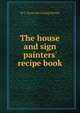 The house and sign painters' recipe book, W C. [from old catalog] Warren 