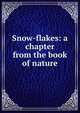 Snow-flakes: a chapter from the book of nature, 