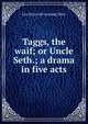 Taggs, the waif; or Uncle Seth.; a drama in five acts, Leo [from old catalog] Ware 