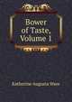 Bower of Taste, Volume 1, Katherine Augusta Ware 