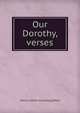 Our Dorothy, verses, Marie A.] [from old catalog] [Ward 