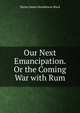 Our Next Emancipation. Or the Coming War with Rum, Duren James Henderson Ward 