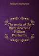 The works of the Right Reverend William Warburton, William Warburton 