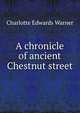 A chronicle of ancient Chestnut street, Charlotte Edwards Warner 