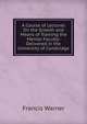 A Course of Lectures On the Growth and Means of Training the Mental Faculty: Delivered in the University of Cambridge, Francis Warner 