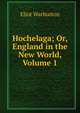 Hochelaga; Or, England in the New World, Volume 1, Eliot Warburton 