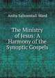 The Ministry of Jesus: A Harmony of the Synoptic Gospels, Anita Saltonstall Ward 
