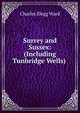 Surrey and Sussex: (Including Tunbridge Wells) ., Charles Slegg Ward 