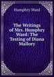 The Writings of Mrs. Humphry Ward: The Testing of Diana Mallory, Mrs. Humphry Ward 