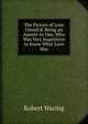 The Picture of Love Unveil'd: Being an Answer to One, Who Was Very Inquisitive to Know What Love Was, Robert Waring 