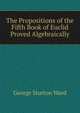 The Propositions of the Fifth Book of Euclid Proved Algebraically, George Sturton Ward 