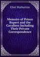 Memoirs of Prince Rupert and the Cavaliers Including Their Private Correspondence, Eliot Warburton 