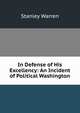 In Defense of His Excellency: An Incident of Political Washington, Stanley Warren 