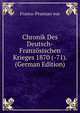 Chronik Des Deutsch-Franz?sischen Krieges 1870 (-71). (German Edition), Franco-Prussian war 