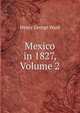 Mexico in 1827, Volume 2, Henry George Ward 