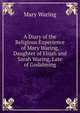 A Diary of the Religious Experience of Mary Waring, Daughter of Elijah and Sarah Waring, Late of Godalming, Mary Waring 
