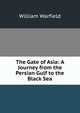 The Gate of Asia: A Journey from the Persian Gulf to the Black Sea, William Warfield 