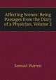 Affecting Scenes: Being Passages from the Diary of a Physician, Volume 2, Warren, Samuel, 1807-1877 