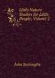 Little Nature Studies for Little People, Volume 2, Burroughs, John, 1837-1921 