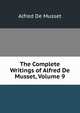 The Complete Writings of Alfred De Musset, Volume 9, Alfred de Musset 