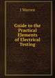 Guide to the Practical Elements of Electrical Testing, J Warren 
