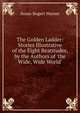 The Golden Ladder: Stories Illustrative of the Eight Beatitudes, by the Authors of 'the Wide, Wide World'., Susan Bogert Warner 
