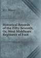 Historical Records of the Fifty-Seventh, Or, West Middlesex Regiment of Foot, H J. Warre 