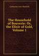 The Household of Bouverie: Or, the Elixir of Gold, Volume 1, Catherine Ann Warfield 