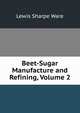 Beet-Sugar Manufacture and Refining, Volume 2, Lewis Sharpe Ware 