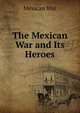 The Mexican War and Its Heroes, Mexican War 