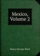 Mexico, Volume 2, Henry George Ward 