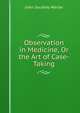 Observation in Medicine, Or the Art of Case-Taking, John Southey Warter 