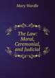 The Law: Moral, Ceremonial, and Judicial, Mary Wardle 