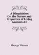 A Disquisition On the Nature and Properties of Living Animals &c, George Warren 