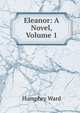 Eleanor: A Novel, Volume 1, Mrs. Humphry Ward 
