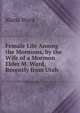 Female Life Among the Mormons, by the Wife of a Mormon Elder M. Ward, Recently from Utah, Maria Ward 