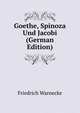 Goethe, Spinoza Und Jacobi (German Edition), Friedrich Warnecke 