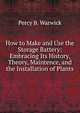 How to Make and Use the Storage Battery: Embracing Its History, Theory, Maintence, and the Installation of Plants, Percy B. Warwick 