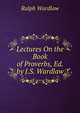 Lectures On the Book of Proverbs, Ed. by J.S. Wardlaw, Ralph Wardlaw 