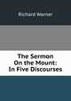 The Sermon On the Mount: In Five Discourses, Richard Warner 
