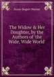 The Widow & Her Daughter, by the Authors of 'the Wide, Wide World'., Susan Bogert Warner 