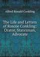 The Life and Letters of Roscoe Conkling: Orator, Statesman, Advocate, Alfred Ronald Conkling 