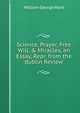 Science, Prayer, Free Will, & Miracles, an Essay, Repr. from the 'dublin Review'., William George Ward 