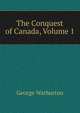 The Conquest of Canada, Volume 1, George Warburton 