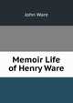 Memoir Life of Henry Ware, John Ware 