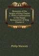 Memoires of the Reigne of King Charles I.: With a Continuation to the Happy Restauration of King Charles Ii., Philip Warwick 