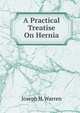 A Practical Treatise On Hernia, Joseph H. Warren 