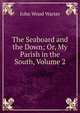 The Seaboard and the Down; Or, My Parish in the South, Volume 2, John Wood Warter 