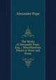 The Works of Alexander Pope, Esq. .: Miscellaneous Pieces in Verse and Prose, Pope Alexander 