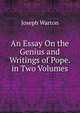 An Essay On the Genius and Writings of Pope. in Two Volumes, Joseph Warton 